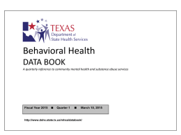 Behavioral Health DATA BOOK A quarterly reference to community mental health and substance abuse services  Fiscal Year 2015    Quarter 1    March 10, 2015  http://www.dshs.state.tx.us/mhsa/databook/
