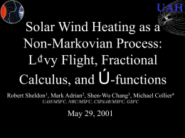 UAH  Solar Wind Heating as a Non-Markovian Process: L₫vy Flight, Fractional Calculus, and Ú-functions Robert Sheldon1, Mark Adrian2, Shen-Wu Chang3, Michael Collier4 UAH/MSFC, NRC/MSFC, CSPAAR/MSFC, GSFC  May.