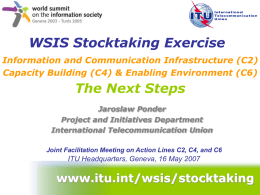 WSIS Stocktaking Exercise Information and Communication Infrastructure (C2) Capacity Building (C4) & Enabling Environment (C6)  The Next Steps Jaroslaw Ponder Project and Initiatives Department International Telecommunication.