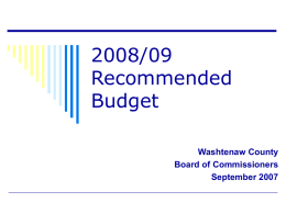 2008/09 Recommended Budget Washtenaw County Board of Commissioners September 2007 Where we have come from…  Tough recent history due to impact of State budget  Projected.
