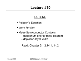 Lecture #10 OUTLINE • Poisson’s Equation • Work function  • Metal-Semiconductor Contacts – equilibrium energy-band diagram – depletion-layer width Read: Chapter 5.1.2,14.1, 14.2  Spring 2007  EE130 Lecture 10, Slide.