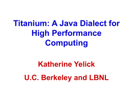 Titanium: A Java Dialect for High Performance Computing Katherine Yelick  U.C. Berkeley and LBNL.