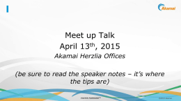 Meet up Talk th April 13 , 2015 Akamai Herzlia Offices (be sure to read the speaker notes – it’s where the tips are) FASTER FORWARDTM  ©2013