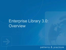 Enterprise Library 3.0: Overview Context  Reusable components are important • Address common development challenges consistently across applications   Application Blocks are a form factor.