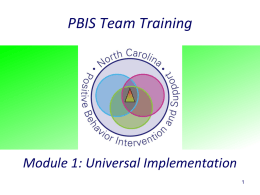 PBIS Team Training  Module 1: Universal Implementation Exceptional Children Division Behavior Support & Special Programs Positive Behavior Intervention & Support Initiative 2