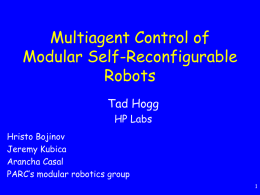 Multiagent Control of Modular Self-Reconfigurable Robots Tad Hogg HP Labs Hristo Bojinov Jeremy Kubica Arancha Casal PARC’s modular robotics group.