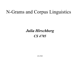 N-Grams and Corpus Linguistics  Julia Hirschberg CS 4705  CS 4705 Linguistics vs. Engineering • “But it must be recognized that the notion of “probability of.