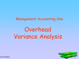 Management Accounting One  Overhead Variance Analysis  Brenda Mallouk Advantage of Identification of Variances  • Compare to original plans • Pinpoint discrepancies • Take corrective action  Brenda Mallouk.
