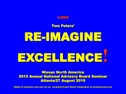 LONG Tom Peters’  RE-IMAGINE EXCELLENCE  !  Nissan North America 2015 Annual National Advisory Board Seminar Atlanta/27 August 2015 (Slides at tompeters.com; also see our annotated 23-part Master Compendium.
