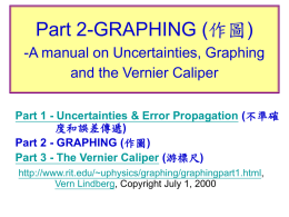 Part 2-GRAPHING (作圖) -A manual on Uncertainties, Graphing and the Vernier Caliper Part 1 - Uncertainties & Error Propagation (不準確 度和誤差傳遞) Part 2 - GRAPHING.