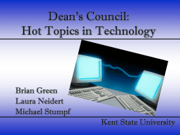 Dean’s Council: Hot Topics in Technology  Brian Green Laura Neidert Michael Stumpf Kent State University.