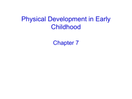 Physical Development in Early Childhood Chapter 7 Growth Patterns • Height and weight increase rapidly but less rapidly than in infancy • Cephalocaudal trend changes.