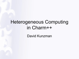 Heterogeneous Computing in Charm++ David Kunzman Motivations • Performance and Popularity of Accelerators – Our work currently focuses on Cell (and Larrabee) – Difficult to.