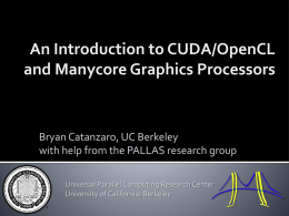 An Introduction to CUDA/OpenCL and Manycore Graphics Processors  Bryan Catanzaro, UC Berkeley with help from the PALLAS research group Universal Parallel Computing Research Center University.