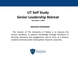 UT Self Study Senior Leadership Retreat December 3, 2009  MISSION STATEMENT The mission of The University of Toledo is to improve the human condition; to.