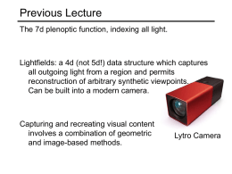 Previous Lecture The 7d plenoptic function, indexing all light.  Lightfields: a 4d (not 5d!) data structure which captures all outgoing light from a.