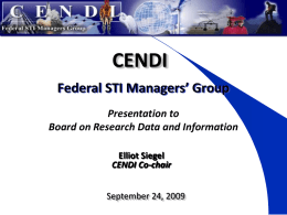 CENDI Federal STI Managers’ Group Presentation to Board on Research Data and Information Elliot Siegel CENDI Co-chair September 24, 2009