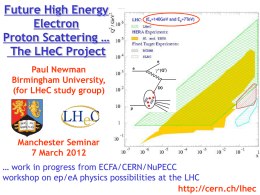 Future High Energy Electron Proton Scattering … The LHeC Project  (Ee=140GeV and Ep=7TeV)  Paul Newman Birmingham University, (for LHeC study group)  Manchester Seminar 7 March 2012 … work in progress.