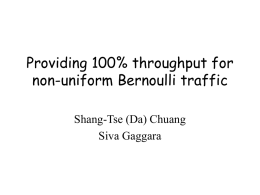 Providing 100% throughput for non-uniform Bernoulli traffic Shang-Tse (Da) Chuang Siva Gaggara Motivation • Maximum Weight Matching can provide 100% throughput with a speedup of.