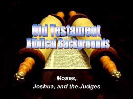 Moses, Joshua, and the Judges The first four The last six commandments commandments Deals with Israel’s Deals with men’s relationship with the relationship with one Lord. another. Reasons given.