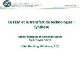 Le FEM et le transfert de technologies : Synthèse Atelier Élargi de la Circonscription 15-17 février 2011 Hôtel Memling, Kinshasa, RDC.