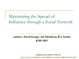 Maximizing the Spread of Influence through a Social Network Authors: David Kempe, Jon Kleinberg, Éva Tardos KDD 2003  Adapted from author’s slide at: http://www.cs.washington.edu/affiliates/meetings/talks04/kempe.pdf.