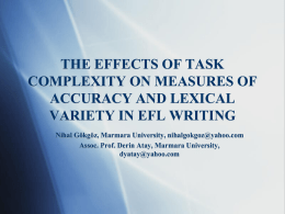 THE EFFECTS OF TASK COMPLEXITY ON MEASURES OF ACCURACY AND LEXICAL VARIETY IN EFL WRITING Nihal Gökgöz, Marmara University, nihalgokgoz@yahoo.com Assoc.