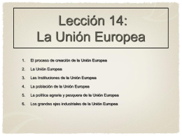 Lección 14: La Unión Europea 1.  El proceso de creación de la Unión Europea  2.  La Unión Europea  3.  Las Instituciones de la Unión Europea  4.  La población de.