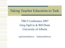 Taking Teacher Education to Task TBLT Conference 2007 Greg Ogilvie & Bill Dunn University of Alberta gogilvie@ualberta.ca  wdunn@ualberta.ca.