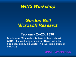 WINS Workshop Gordon Bell Microsoft Research February 24-25, 1998 Disclaimer: The author is here to learn about WINS.