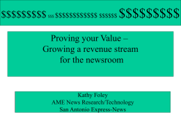 $$$$$$$$$  $$$  $$$$$$$$$$$$ $$$$$$  $$$$$$$$$  Proving your Value – Growing a revenue stream for the newsroom  Kathy Foley AME News Research/Technology San Antonio Express-News.