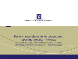 Performance elements in budget and reporting process - Norway 5TH ANNUAL MEETING OF OECD SENIOR BUDGET OFFICIALS NETWORK ON PERFORMANCE&RESULTS – 28 OCTOBER.