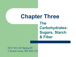 Chapter Three The Carbohydrates: Sugars, Starch & Fiber NUT SCI 242 Spring 05 © Karen Lacey, MS ,RD, CD.