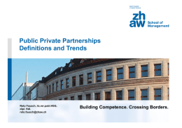 Public Private Partnerships Definitions and Trends  Reto Fausch, lic.rer.publ.HSG, dipl. Hdl. reto.fausch@zhaw.ch  Building Competence. Crossing Borders.