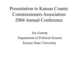 Presentation to Kansas County Commissioners Association 2004 Annual Conference Joe Aistrup Department of Political Science Kansas State University.