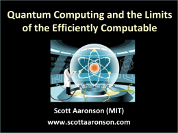 Quantum Computing and the Limits of the Efficiently Computable  Scott Aaronson (MIT) www.scottaaronson.com.