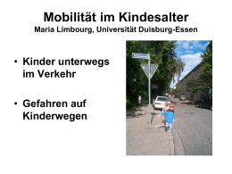 Mobilität im Kindesalter Maria Limbourg, Universität Duisburg-Essen  • Kinder unterwegs im Verkehr • Gefahren auf Kinderwegen.