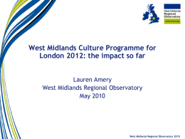 West Midlands Culture Programme for London 2012: the impact so far Lauren Amery West Midlands Regional Observatory May 2010  West Midlands Regional Observatory 2010