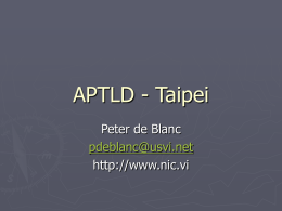 APTLD - Taipei Peter de Blanc pdeblanc@usvi.net http://www.nic.vi APTLD-Taipei 26 Aug 2001 ► Thank  you for the invitation to participate! ► Disclaimer:  The comments, suggestions, and.