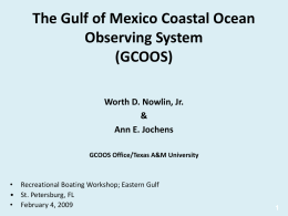 The Gulf of Mexico Coastal Ocean Observing System (GCOOS) Worth D. Nowlin, Jr. & Ann E.