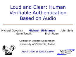 Loud and Clear: Human Verifiable Authentication Based on Audio Michael Goodrich Michael Sirivianos John Solis Gene Tsudik Ersin Uzun Computer Science Department University of California, Irvine July 5, 2006 @