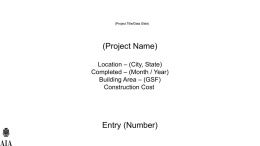(Project Title/Data Slide)  (Project Name) Location &ndash; (City, State) Completed &ndash; (Month / Year) Building Area &ndash; (GSF) Construction Cost  Entry (Number)
