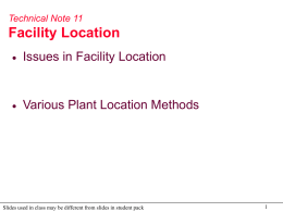 Technical Note 11  Facility Location   Issues in Facility Location    Various Plant Location Methods  Slides used in class may be different from slides in student.