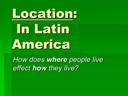 Location: In Latin America How does where people live effect how they live?  SS6G3: The student will explain the impact of location, climate, distribution.