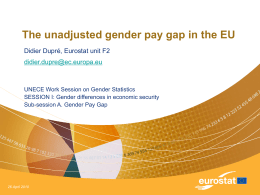 The unadjusted gender pay gap in the EU Didier Dupré, Eurostat unit F2 didier.dupre@ec.europa.eu  UNECE Work Session on Gender Statistics SESSION I: Gender differences.