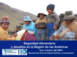 Seguridad Alimentaria y desafíos en la Región de las Américas Gina Tambini, MD MPH Gerente del Área de Salud Familiar y Comunitaria.