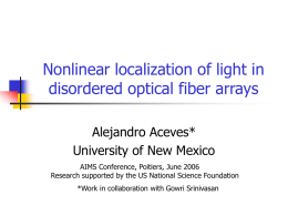 Nonlinear localization of light in disordered optical fiber arrays Alejandro Aceves* University of New Mexico AIMS Conference, Poitiers, June 2006 Research supported by the US.