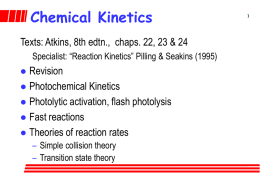 Chemical Kinetics Texts: Atkins, 8th edtn., chaps. 22, 23 & 24 Specialist: “Reaction Kinetics” Pilling & Seakins (1995)  Revision  Photochemical Kinetics  Photolytic activation,