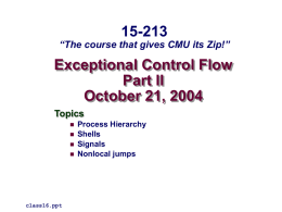 15-213  “The course that gives CMU its Zip!”  Exceptional Control Flow Part II October 21, 2004 Topics      class16.ppt  Process Hierarchy Shells Signals Nonlocal jumps.