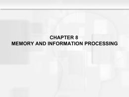 CHAPTER 8 MEMORY AND INFORMATION PROCESSING Chapter 8: Figures & Tables SR7e Image Figure 8.1 (A model of information processing) SR7e Image Figure 8.7